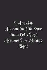 I Am An Accountant To Save Time Let's Just Assume I'm Always Right.: Lined Notebook / Journal Gift, 100 Pages, 6x9, Soft Cover, Matte Finish