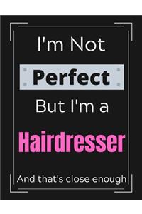 I'm Not Perfect But I'm a Hairdresser And that's close enough