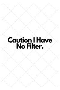 Caution I Have No Filter.