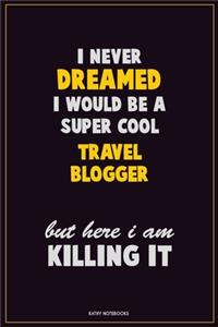 I Never Dreamed I would Be A Super Cool Travel blogger But Here I Am Killing It