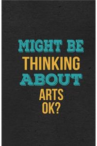 Might Be Thinking About Arts Ok? A5 Lined Notebook