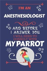 I'm An Anesthesiologist And Before I Answer You I Will Need To Consult With My Parrot