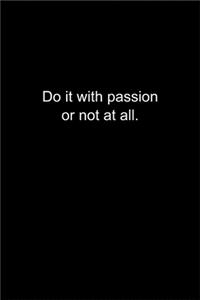 Do it with passion or not at all.