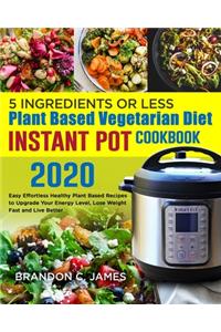 5 Ingredients or Less Plant Based Vegetarian Diet Instant Pot Cookbook 2020#
