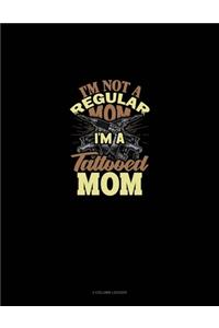 I'm Not A Regular Mom I'm A Tattooed Mom