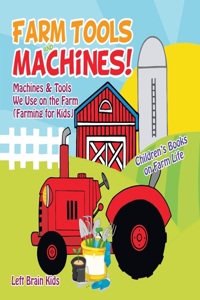 Farm Tools and Machines! Machines & Tools We Use on the Farm (Farming for Kids) - Children's Books on Farm Life