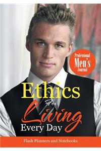 Ethics For Living Every Day Professional Men's Journal