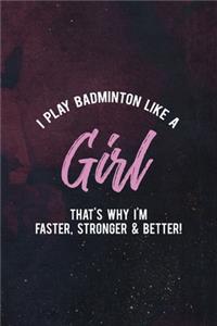 I Play Badminton Like A Girl That's Why I'm Faster, Stronger & Better!