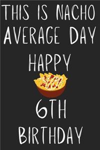 This Is Nacho Average Day Happy 6th Birthday