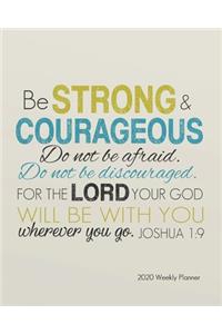 2020 Weekly Planner - Be strong and courageous. Do not be afraid; do not be discouraged, for the Lord your God will be with you wherever you go.