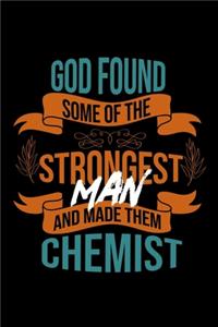 God found some of the strongest and made them chemist