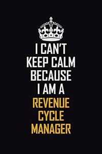 I Can't Keep Calm Because I Am A Revenue Cycle Manager