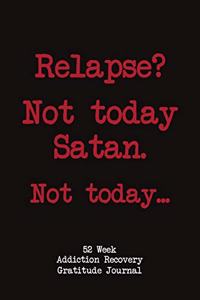 Relapse? Not Today Satan. Not Today.
