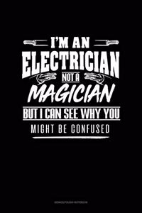 I'm An Electrician Not A Magician But I Can See Why You Might Be Confused