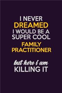 I Never Dreamed I Would Be A Super cool Family Practitioner But Here I Am Killing It