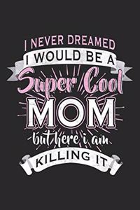 I Never Dreamed I Would Be A Super Cool Mom