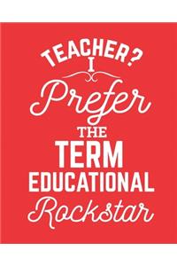 Teacher? I prefer the term educational rockstar: Notebook lined pages 8 x 10 inch @ 100 pages