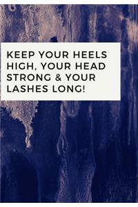 Keep Your Heels High, Your Head Strong & Your Lashes Long!