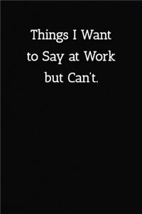Things I Want to Say at Work but Can't. Notebook