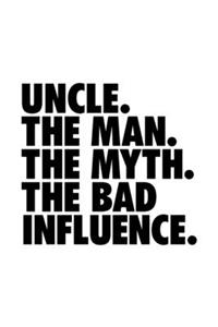 Uncle. The Man. The Myth. The Bad Influence.