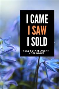 I Came I Saw I Sold - Real Estate Agent Notebook!