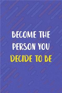 Become The Person You Decide To be