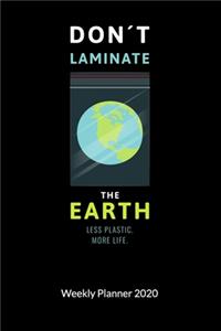 Don´t laminate the earth. Less plastic. More Life. Weekly Planner 2020