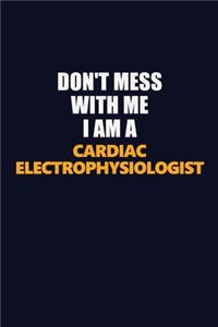 Don't Mess With Me I Am A Cardiac electrophysiologist