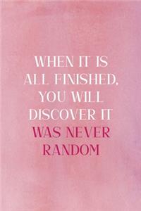 When It Is All Finished, You Will Discover It Was Never Random