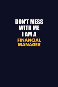 Don't Mess With Me I Am A Financial manager