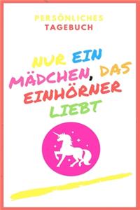 NUR EIN MÄDCHEN, DAS EINHÖRNER LIEBT - PERSÖNLICHES TAGEBUCH 6x9´