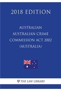 Australian Crime Commission Act 2002 (Australia) (2018 Edition)