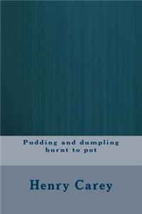 Pudding and dumpling burnt to pot