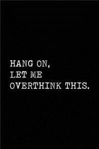 Hang On Let Me Overthink This
