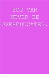 You can never be overeducated.