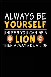Always Be Yourself Unless You Can Be A Lion Then Always Be A Lion