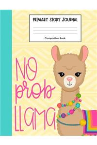 No Prob Llama Primary Story Journal Composition Book: Llama School Grade Level K-2 Blank Reader Response Journal, Draw and Write, Dotted Midline, Early Childhood Journal