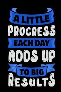 A Little Progress Each Day Adds Up to Big Results
