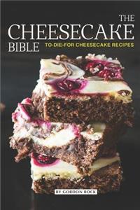 The Cheesecake Bible: To-Die-For Cheesecake Recipes