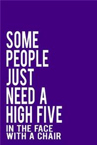 Some People Just Need a High Five in the Face with a Chair
