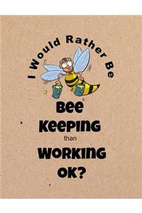 I Would Rather Be Bee Keeping Than Working Ok?