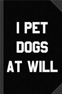 I Pet Dogs at Will Journal Notebook