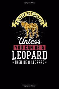 Always Be Yourself Unless You Can Be a Leopard Then Be a Leopard