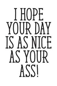 Hope Your Day Is as Nice as Your Ass!: Valentines Day Journal, Galentines Day Journal, 6x9, 150 Pages, White Paper, Funny Gag Gift for Men and Women, Husband, Wife, Boyfriend, Girlfriend