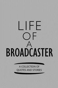 Life of a Broadcaster a Collection of Quotes and Stories