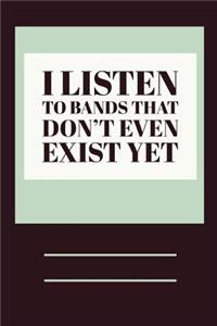 I Listen to Bands That Don't Even Exist Yet
