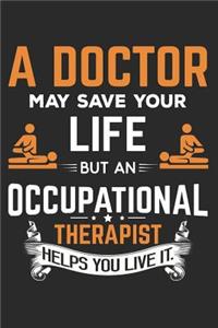 A Doctor May Save Your Life But an Occupational Therapist Helps You Live It: 6x9 Ruled Notebook, Journal, Daily Diary, Organizer, Planner