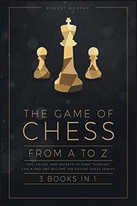 The Game of Chess, from A to Z [3 books in 1]