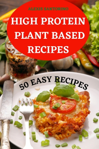 High Protein Plant Based Recipes 50 Easy Recipes