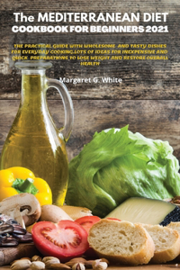The MEDITERRANEAN DIET COOKBOOK FOR BEGINNERS 2021